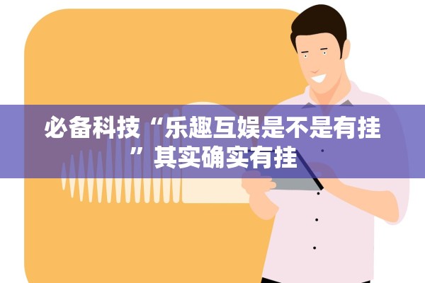 必备科技“乐趣互娱是不是有挂”其实确实有挂