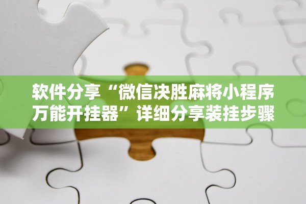 软件分享“微信决胜麻将小程序万能开挂器	”详细分享装挂步骤