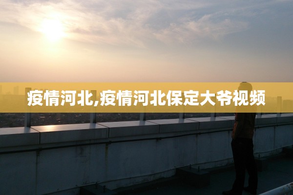 疫情河北,疫情河北保定大爷视频