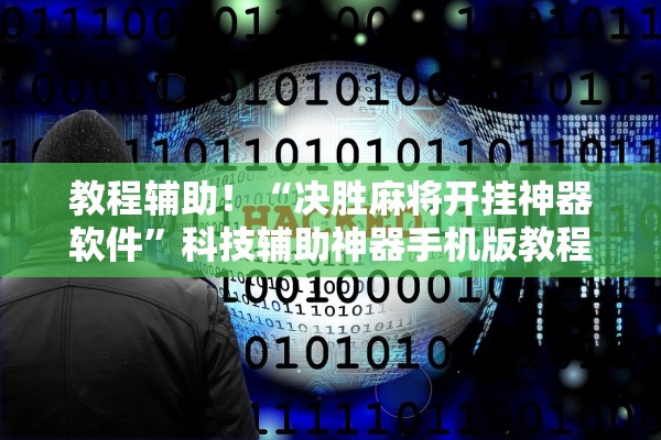 教程辅助！“决胜麻将开挂神器软件”科技辅助神器手机版教程