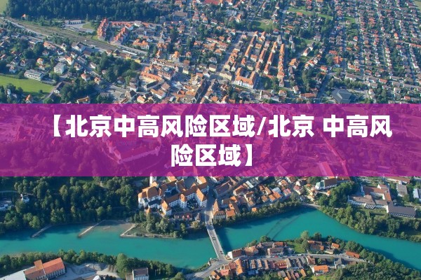 【北京中高风险区域/北京 中高风险区域】