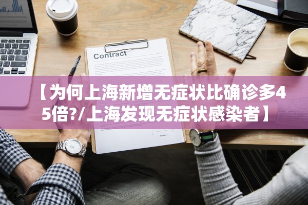 【为何上海新增无症状比确诊多45倍?/上海发现无症状感染者】 【为何上海新增无症状比确诊多45倍?/上海发现无症状感染者】