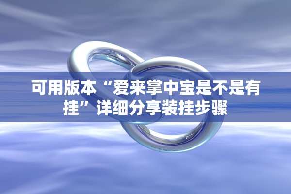 可用版本“爱来掌中宝是不是有挂”详细分享装挂步骤