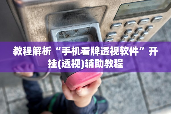 教程解析“手机看牌透视软件”开挂(透视)辅助教程