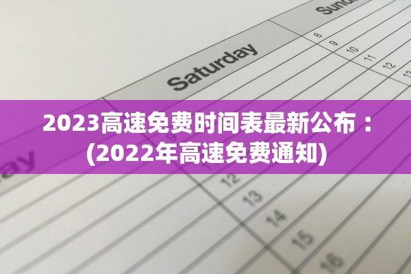 2023高速免费时间表最新公布︰(2022年高速免费通知)