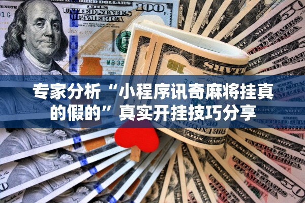 专家分析“小程序讯奇麻将挂真的假的	”真实开挂技巧分享