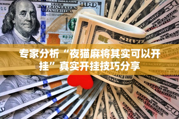 专家分析“夜猫麻将其实可以开挂	”真实开挂技巧分享