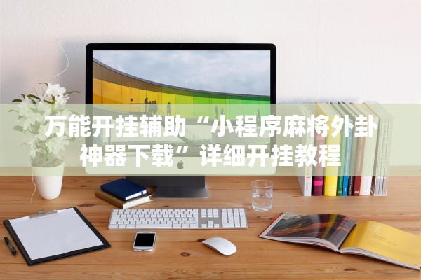 万能开挂辅助“小程序麻将外卦神器下载”详细开挂教程