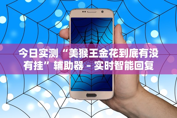今日实测“美猴王金花到底有没有挂”辅助器 – 实时智能回复
