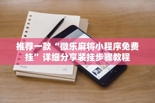 推荐一款“微乐麻将小程序免费挂”详细分享装挂步骤教程