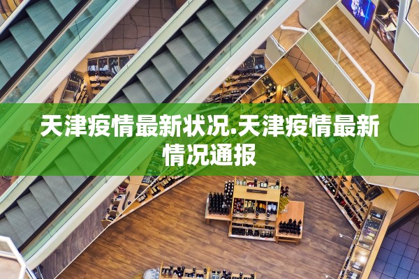 天津疫情最新状况.天津疫情最新情况通报