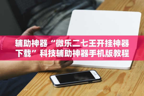 玩家必备攻略“美猴王牛牛透视挂辅助器下载”开挂辅助详细步骤