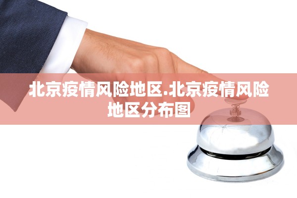 北京疫情风险地区.北京疫情风险地区分布图