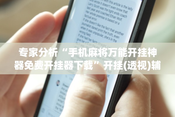 专家分析“手机麻将万能开挂神器免费开挂器下载”开挂(透视)辅助教程