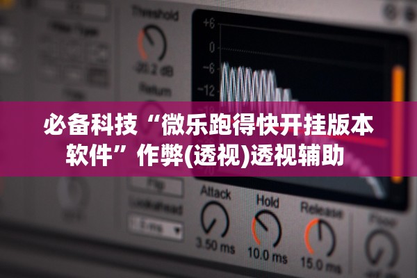 必备科技“微乐跑得快开挂版本软件”作弊(透视)透视辅助 