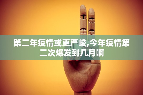 第二年疫情或更严峻,今年疫情第二次爆发到几月啊