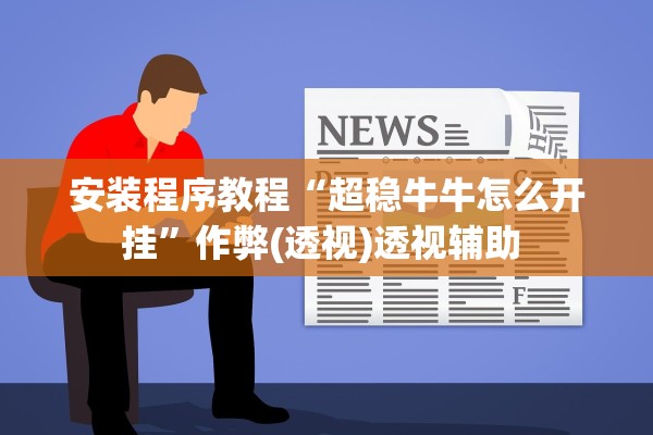 安装程序教程“超稳牛牛怎么开挂”作弊(透视)透视辅助 