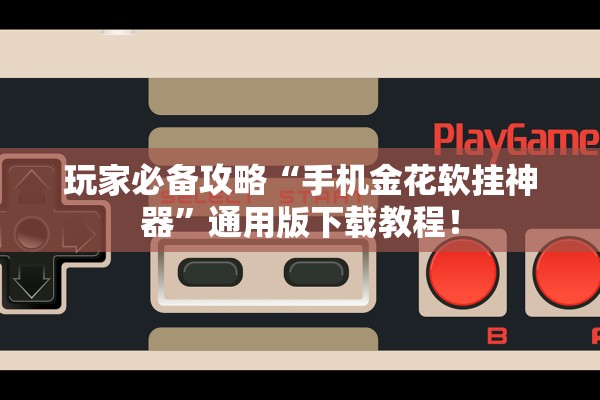 玩家必备攻略“手机金花软挂神器	”通用版下载教程！