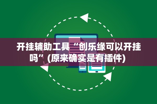 开挂辅助工具“创乐缘可以开挂吗	”(原来确实是有插件) 