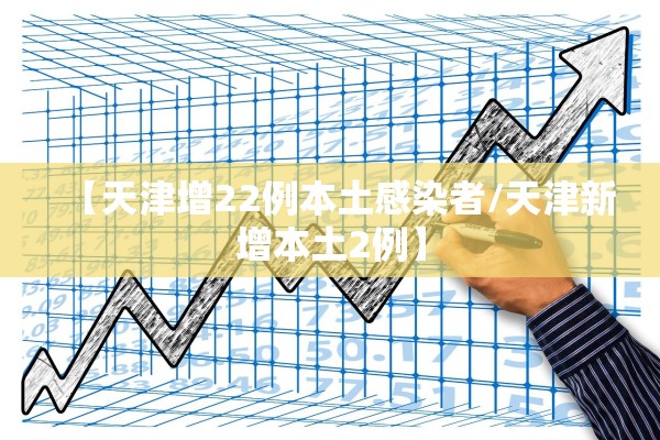 【天津增22例本土感染者/天津新增本土2例】