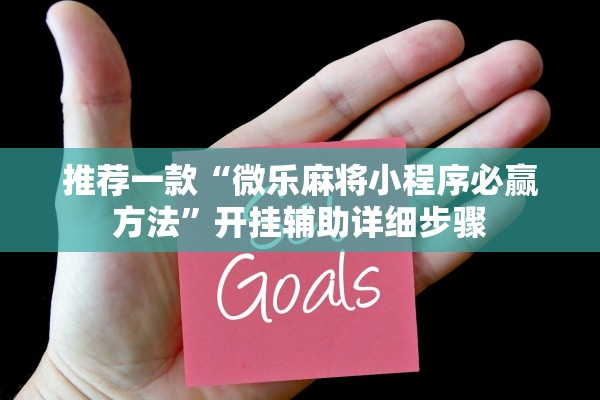 推荐一款“微乐麻将小程序必赢方法”开挂辅助详细步骤