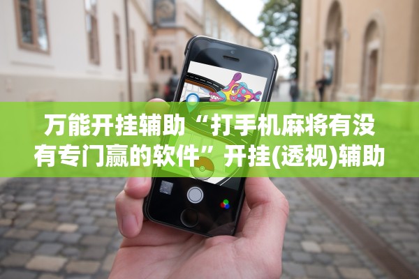 万能开挂辅助“打手机麻将有没有专门赢的软件”开挂(透视)辅助教程