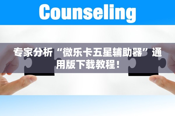 专家分析“微乐卡五星辅助器”通用版下载教程！
