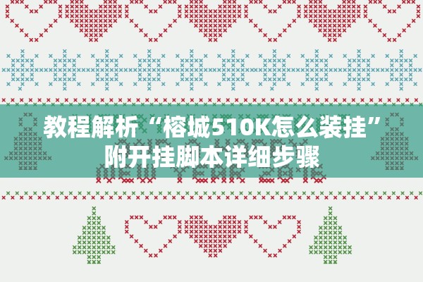 教程解析“榕城510K怎么装挂”附开挂脚本详细步骤