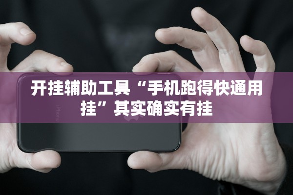 开挂辅助工具“手机跑得快通用挂	”其实确实有挂