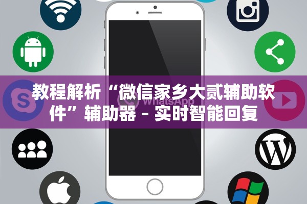 教程解析“微信家乡大贰辅助软件”辅助器 – 实时智能回复