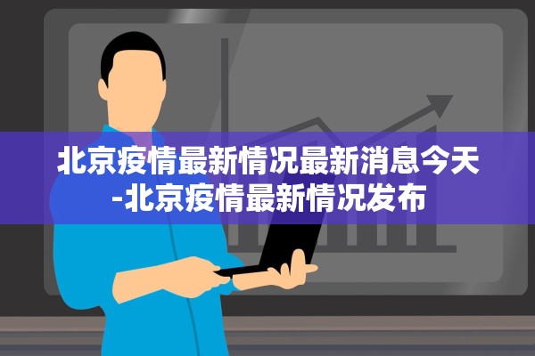 北京疫情最新情况最新消息今天-北京疫情最新情况发布