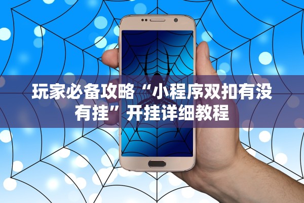 玩家必备攻略“小程序双扣有没有挂	”开挂详细教程