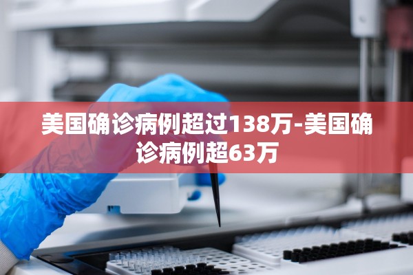 美国确诊病例超过138万-美国确诊病例超63万