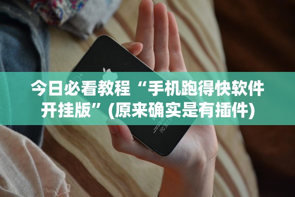 今日必看教程“手机跑得快软件开挂版	”(原来确实是有插件)