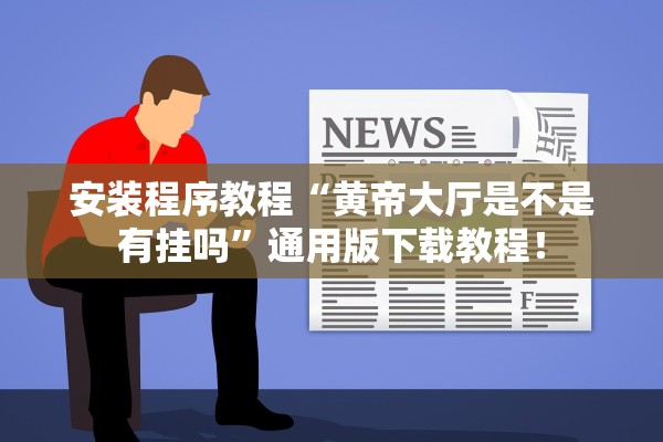 安装程序教程“黄帝大厅是不是有挂吗”通用版下载教程！