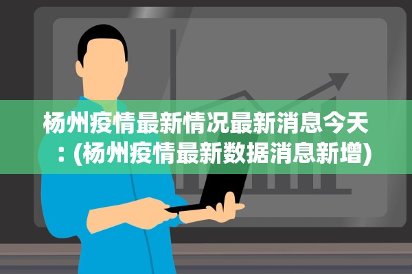 杨州疫情最新情况最新消息今天︰(杨州疫情最新数据消息新增)