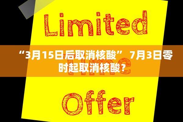 “3月15日后取消核酸” 7月3日零时起取消核酸？
