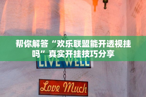 帮你解答“欢乐联盟能开透视挂吗”真实开挂技巧分享