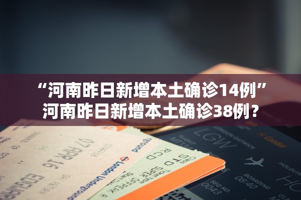 “河南昨日新增本土确诊14例” 河南昨日新增本土确诊38例？
