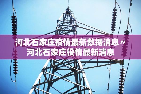河北石家庄疫情最新数据消息〃河北石家庄役情最新消息