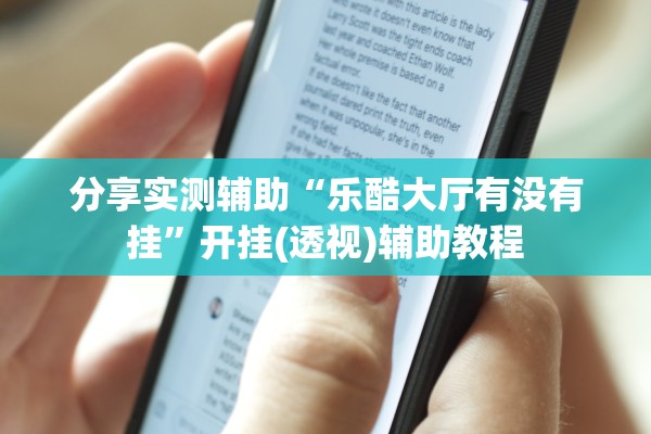 分享实测辅助“乐酷大厅有没有挂”开挂(透视)辅助教程