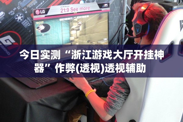 今日实测“浙江游戏大厅开挂神器”作弊(透视)透视辅助 