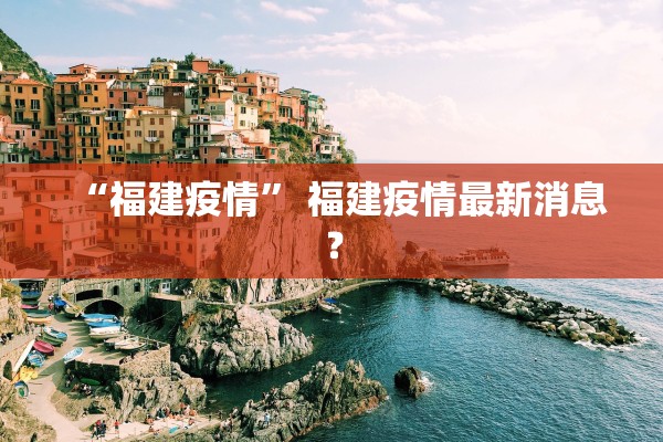 “福建疫情” 福建疫情最新消息？
