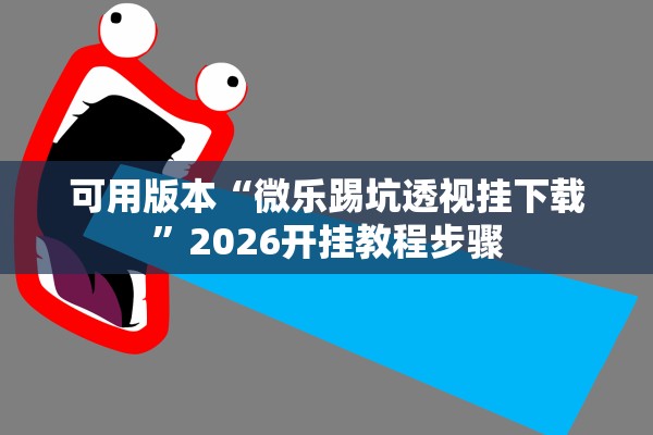 可用版本“微乐踢坑透视挂下载”2026开挂教程步骤