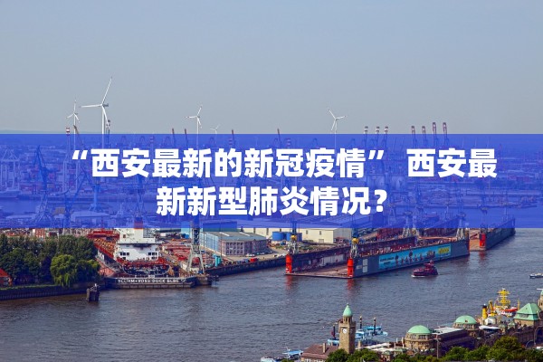 “西安最新的新冠疫情	” 西安最新新型肺炎情况？