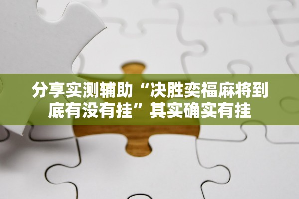 分享实测辅助“决胜奕福麻将到底有没有挂”其实确实有挂