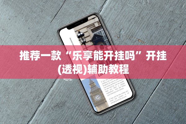 推荐一款“乐享能开挂吗”开挂(透视)辅助教程