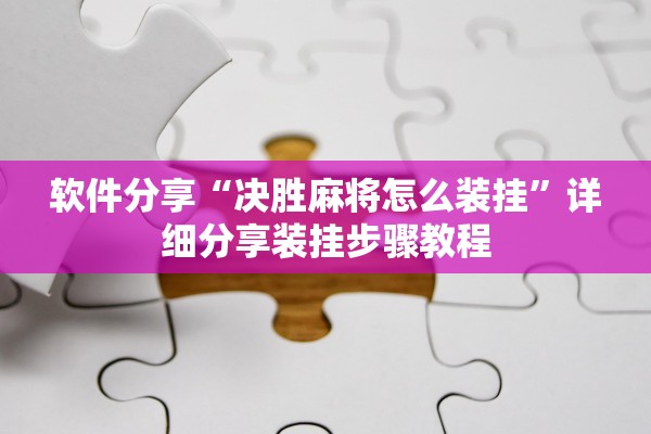 软件分享“决胜麻将怎么装挂	”详细分享装挂步骤教程