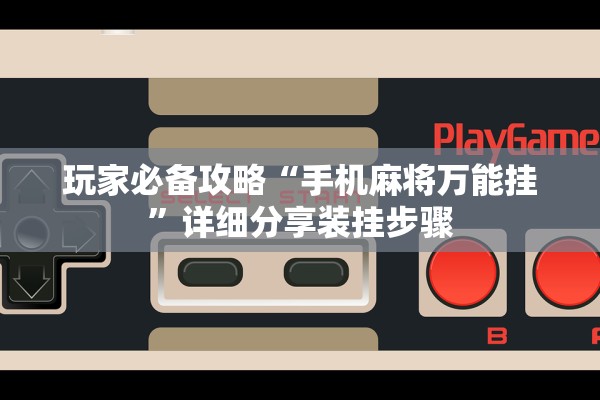 玩家必备攻略“手机麻将万能挂”详细分享装挂步骤