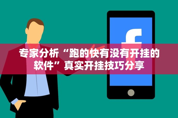 专家分析“跑的快有没有开挂的软件	”真实开挂技巧分享
